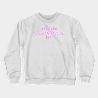 we can't all be neurotypical Crewneck Sweatshirt